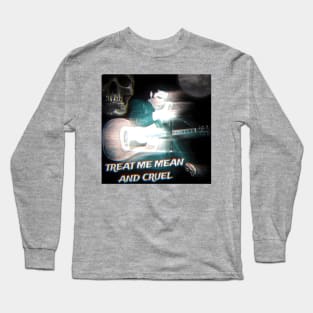 Treat Me Mean And Cruel Long Sleeve T-Shirt